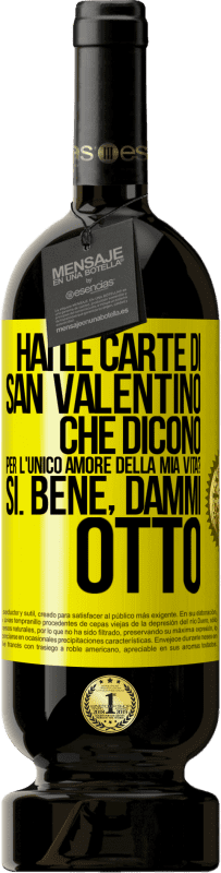 49,95 € | Vino rosso Edizione Premium MBS® Riserva Hai le carte di San Valentino che dicono: Per l'unico amore della mia vita? - Sì. Bene, dammi otto Etichetta Gialla. Etichetta personalizzabile Riserva 12 Mesi Raccogliere 2016 Tempranillo