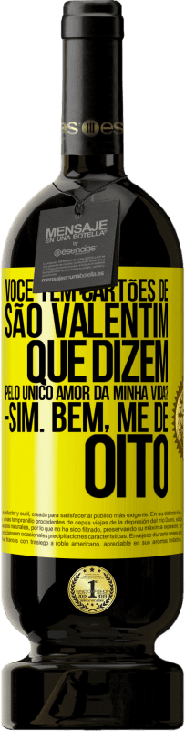 49,95 € | Vinho tinto Edição Premium MBS® Reserva Você tem cartões de São Valentim que dizem: Pelo único amor da minha vida? Sim. Bem, me dê oito Etiqueta Amarela. Etiqueta personalizável Reserva 12 Meses Colheita 2014 Tempranillo