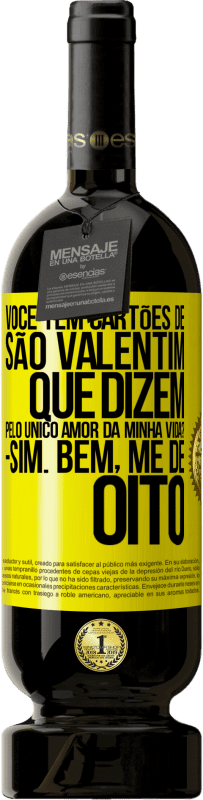 49,95 € | Vinho tinto Edição Premium MBS® Reserva Você tem cartões de São Valentim que dizem: Pelo único amor da minha vida? Sim. Bem, me dê oito Etiqueta Amarela. Etiqueta personalizável Reserva 12 Meses Colheita 2016 Tempranillo