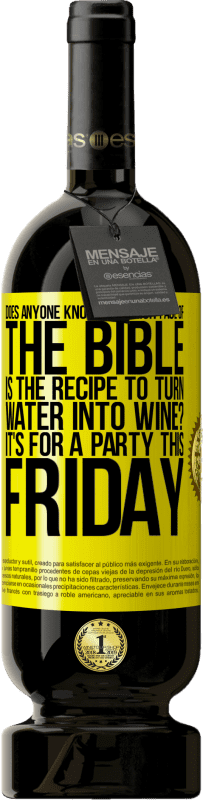 Free Shipping | Red Wine Premium Edition MBS® Reserve Does anyone know on which page of the Bible is the recipe to turn water into wine? It's for a party this Friday Yellow Label. Customizable label Reserve 12 Months Harvest 2015 Tempranillo