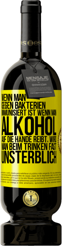 49,95 € Kostenloser Versand | Rotwein Premium Ausgabe MBS® Reserve Wenn man gegen Bakterien immunisiert ist wenn man Alkohol auf die Hände reibt, wird man beim Trinken fast unsterblich Gelbes Etikett. Anpassbares Etikett Reserve 12 Monate Ernte 2016 Tempranillo