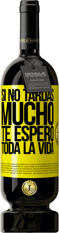 49,95 € Envío gratis | Vino Tinto Edición Premium MBS® Reserva Si no tardas mucho te espero toda la vida Etiqueta Amarilla. Etiqueta personalizable Reserva 12 Meses Cosecha 2016 Tempranillo