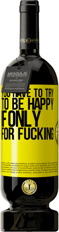 49,95 € | 赤ワイン プレミアム版 MBS® 予約する クソだけのためなら、あなたは幸せになろうとしなければならない 黄色のラベル. カスタマイズ可能なラベル 予約する 12 月 収穫 2016 Tempranillo