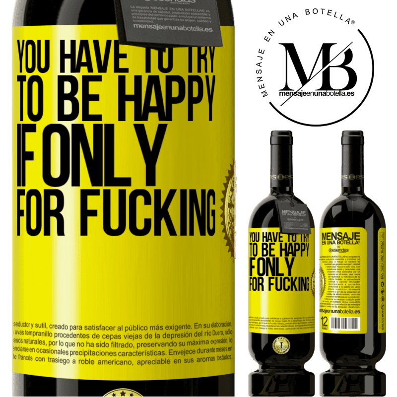 49,95 € Free Shipping | Red Wine Premium Edition MBS® Reserve You have to try to be happy, if only for fucking Yellow Label. Customizable label Reserve 12 Months Harvest 2015 Tempranillo