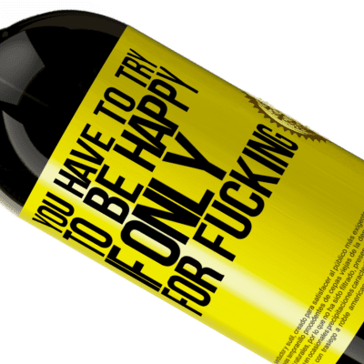 Unique & Personal Expressions. «You have to try to be happy, if only for fucking» Premium Edition MBS® Reserve