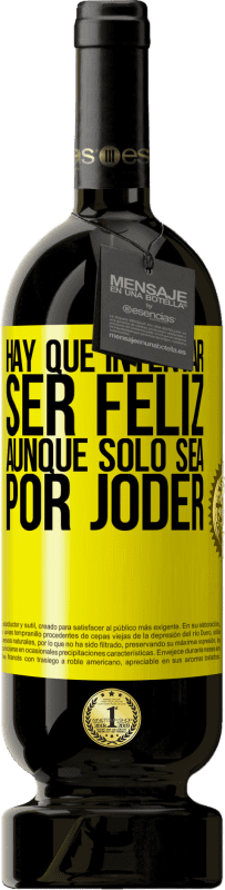 49,95 € | Vino Tinto Edición Premium MBS® Reserva Hay que intentar ser feliz, aunque sólo sea por joder Etiqueta Amarilla. Etiqueta personalizable Reserva 12 Meses Cosecha 2016 Tempranillo