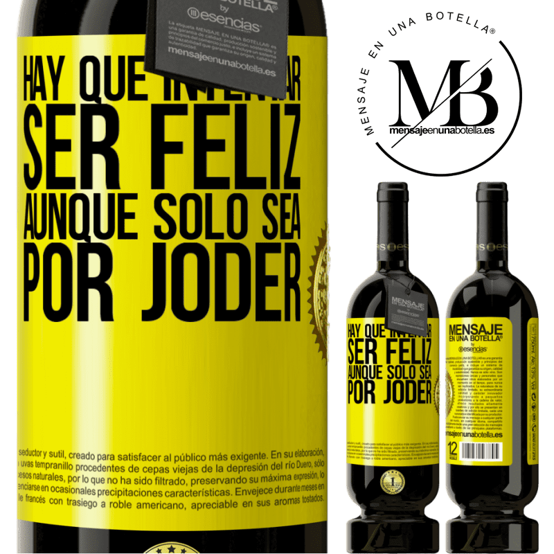 49,95 € Envío gratis | Vino Tinto Edición Premium MBS® Reserva Hay que intentar ser feliz, aunque sólo sea por joder Etiqueta Amarilla. Etiqueta personalizable Reserva 12 Meses Cosecha 2015 Tempranillo
