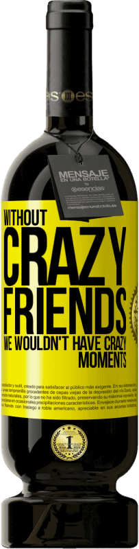 «Без сумасшедших друзей у нас не было бы сумасшедших моментов» Premium Edition MBS® Бронировать