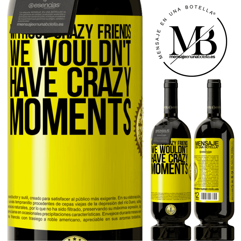49,95 € Free Shipping | Red Wine Premium Edition MBS® Reserve Without crazy friends, we wouldn't have crazy moments Yellow Label. Customizable label Reserve 12 Months Harvest 2015 Tempranillo