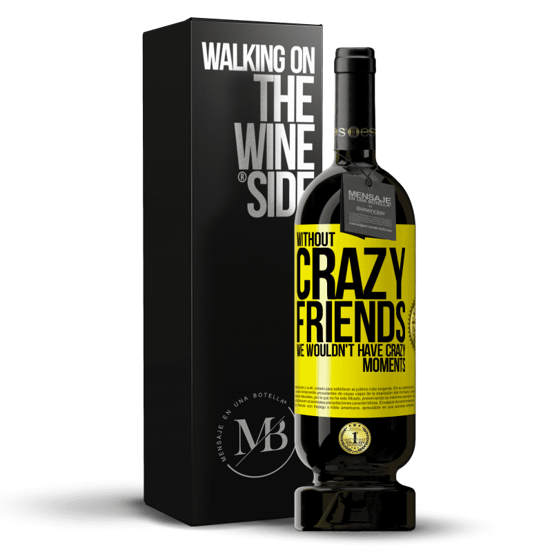 49,95 € Free Shipping | Red Wine Premium Edition MBS® Reserve Without crazy friends, we wouldn't have crazy moments Yellow Label. Customizable label Reserve 12 Months Harvest 2014 Tempranillo