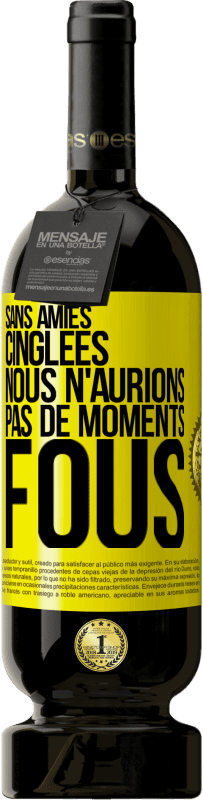 Envoi gratuit | Vin rouge Édition Premium MBS® Réserve Sans amies cinglées nous n'aurions pas de moments fous Étiquette Jaune. Étiquette personnalisable Réserve 12 Mois Récolte 2014 Tempranillo