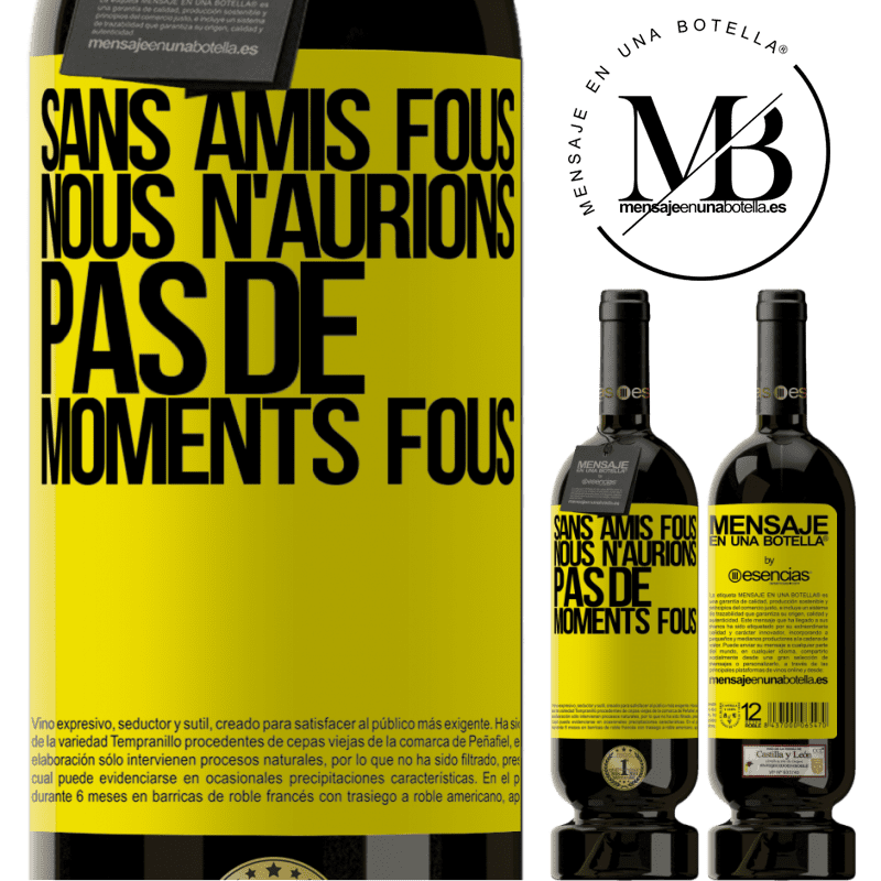 «Sans amies cinglées nous n'aurions pas de moments fous» Édition Premium MBS® Réserve