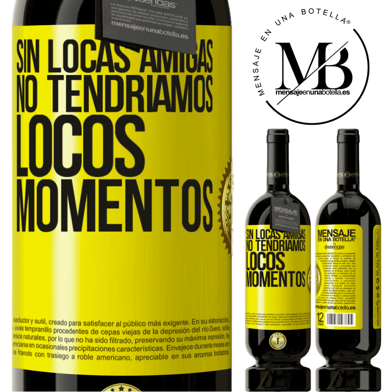49,95 € Envío gratis | Vino Tinto Edición Premium MBS® Reserva Sin locas amigas, no tendríamos locos momentos Etiqueta Amarilla. Etiqueta personalizable Reserva 12 Meses Cosecha 2015 Tempranillo