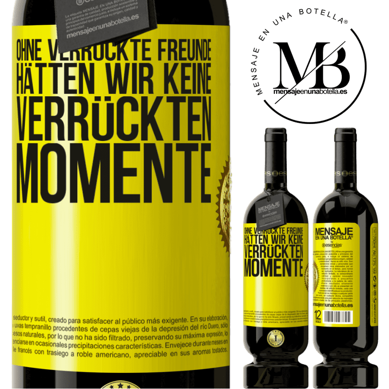 49,95 € Kostenloser Versand | Rotwein Premium Ausgabe MBS® Reserve Ohne verrückte Freundinnen hätten wir keine verrückten Momente Gelbes Etikett. Anpassbares Etikett Reserve 12 Monate Ernte 2015 Tempranillo