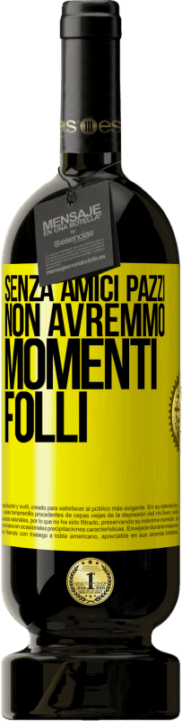 Spedizione Gratuita | Vino rosso Edizione Premium MBS® Riserva Senza amici pazzi, non avremmo momenti folli Etichetta Gialla. Etichetta personalizzabile Riserva 12 Mesi Raccogliere 2014 Tempranillo