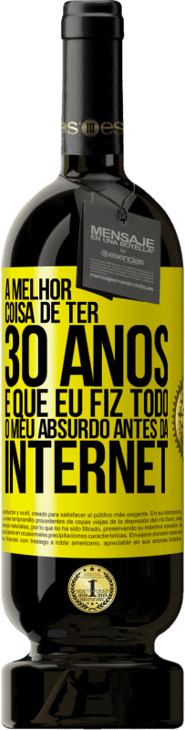 «A melhor coisa de ter 30 anos é que eu fiz todo o meu absurdo antes da Internet» Edição Premium MBS® Reserva