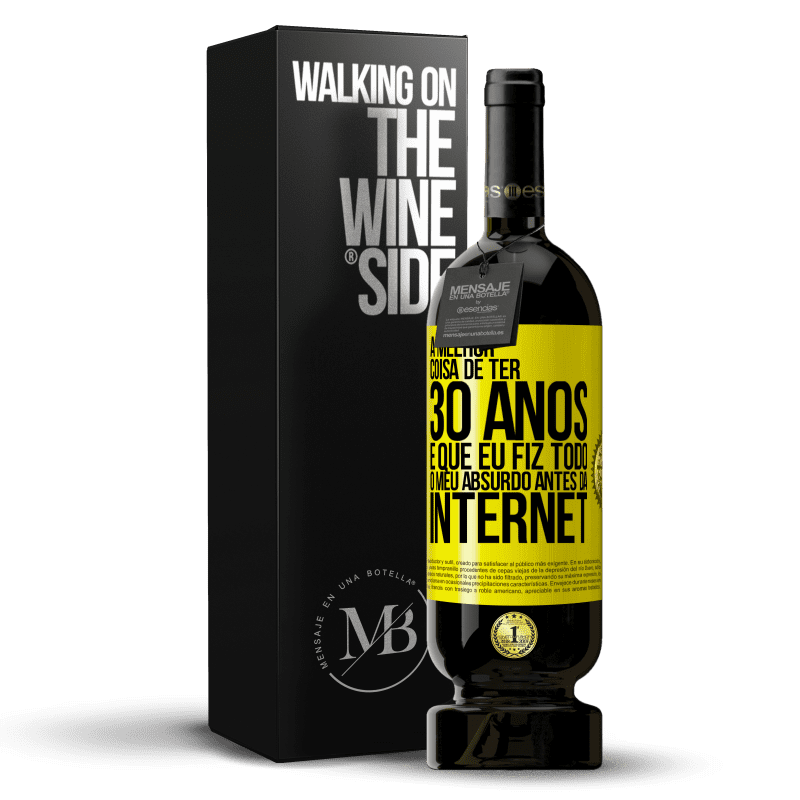 49,95 € Envio grátis | Vinho tinto Edição Premium MBS® Reserva A melhor coisa de ter 30 anos é que eu fiz todo o meu absurdo antes da Internet Etiqueta Amarela. Etiqueta personalizável Reserva 12 Meses Colheita 2015 Tempranillo