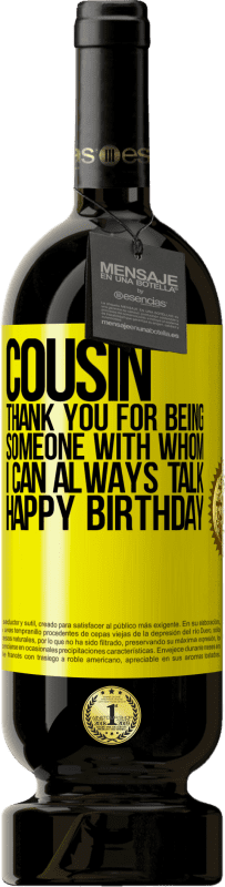 49,95 € | Red Wine Premium Edition MBS® Reserve Cousin. Thank you for being someone with whom I can always talk. Happy Birthday Yellow Label. Customizable label Reserve 12 Months Harvest 2016 Tempranillo