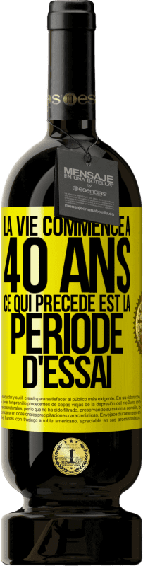 49,95 € | Vin rouge Édition Premium MBS® Réserve La vie commence à 40 ans. Ce qui précède est la période d'essai Étiquette Jaune. Étiquette personnalisable Réserve 12 Mois Récolte 2015 Tempranillo