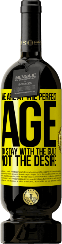 49,95 € | Red Wine Premium Edition MBS® Reserve We are at the perfect age, to stay with the guilt, not the desire Yellow Label. Customizable label Reserve 12 Months Harvest 2016 Tempranillo