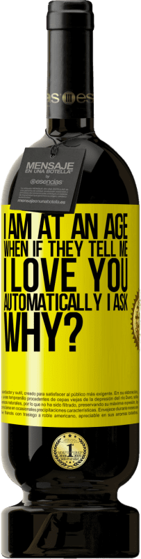 Бесплатная доставка | Красное вино Premium Edition MBS® Бронировать Я нахожусь в возрасте, когда, если мне говорят, я люблю тебя автоматически, я спрашиваю, почему? Желтая этикетка. Настраиваемая этикетка Бронировать 12 Месяцы Урожай 2016 Tempranillo