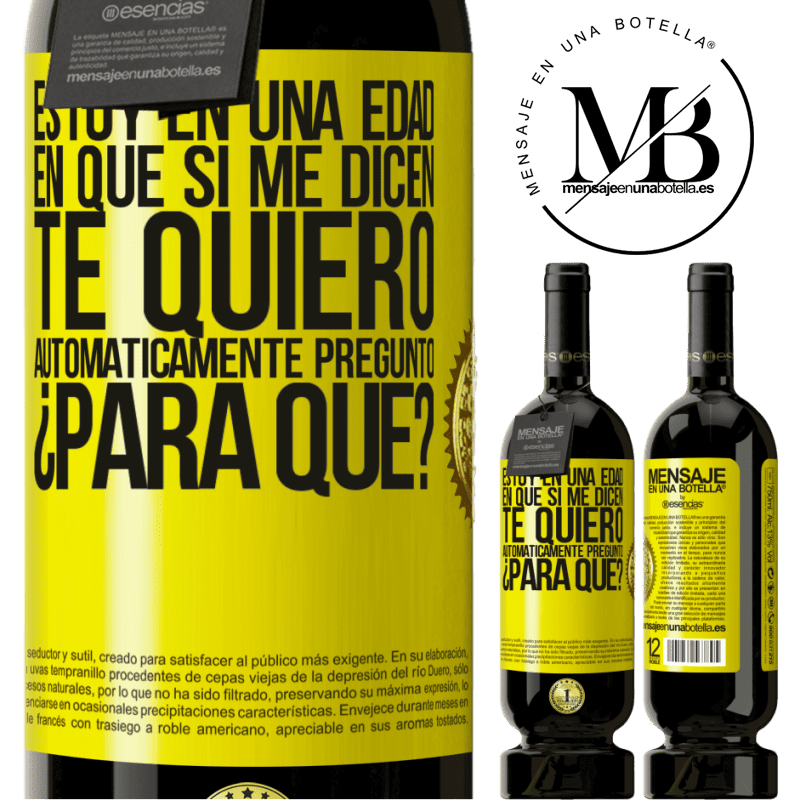49,95 € Envío gratis | Vino Tinto Edición Premium MBS® Reserva Estoy en una edad en que si me dicen, te quiero automáticamente pregunto ¿Para qué? Etiqueta Amarilla. Etiqueta personalizable Reserva 12 Meses Cosecha 2015 Tempranillo