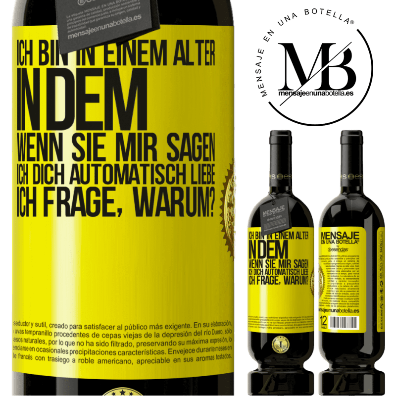 49,95 € Kostenloser Versand | Rotwein Premium Ausgabe MBS® Reserve Ich bin in einem Alter in dem ich automatisch frage, wenn sie mir sagen ich libe dich, wofür? Gelbes Etikett. Anpassbares Etikett Reserve 12 Monate Ernte 2015 Tempranillo