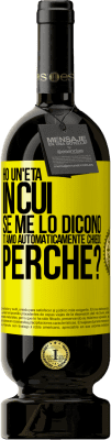 Spedizione Gratuita | Vino rosso Edizione Premium MBS® Riserva Ho un'età in cui, se me lo dicono, ti amo automaticamente, chiedo, perché? Etichetta Gialla. Etichetta personalizzabile Riserva 12 Mesi Raccogliere 2015 Tempranillo