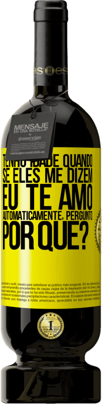 Envio grátis | Vinho tinto Edição Premium MBS® Reserva Tenho idade quando, se eles me dizem, eu te amo automaticamente, pergunto, por quê? Etiqueta Amarela. Etiqueta personalizável Reserva 12 Meses Colheita 2016 Tempranillo