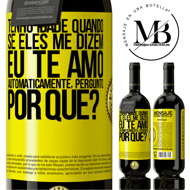 49,95 € Envio grátis | Vinho tinto Edição Premium MBS® Reserva Tenho idade quando, se eles me dizem, eu te amo automaticamente, pergunto, por quê? Etiqueta Amarela. Etiqueta personalizável Reserva 12 Meses Colheita 2015 Tempranillo