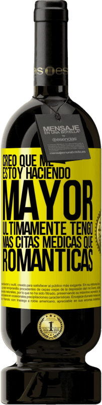 49,95 € Envío gratis | Vino Tinto Edición Premium MBS® Reserva Creo que me estoy haciendo mayor. Últimamente tengo más citas médicas que románticas Etiqueta Amarilla. Etiqueta personalizable Reserva 12 Meses Cosecha 2016 Tempranillo