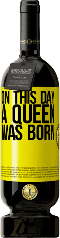 49,95 € | Red Wine Premium Edition MBS® Reserve On this day a queen was born Yellow Label. Customizable label Reserve 12 Months Harvest 2014 Tempranillo