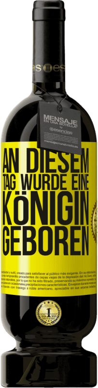 49,95 € Kostenloser Versand | Rotwein Premium Ausgabe MBS® Reserve An diesem Tag wurde eine Königin geboren Gelbes Etikett. Anpassbares Etikett Reserve 12 Monate Ernte 2016 Tempranillo