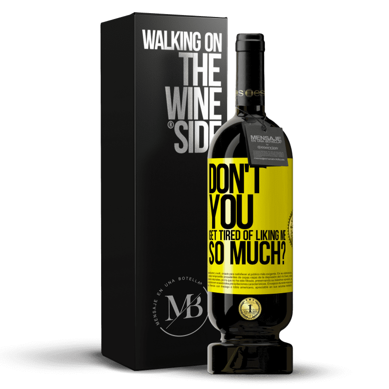 49,95 € Free Shipping | Red Wine Premium Edition MBS® Reserve Don't you get tired of liking me so much? Yellow Label. Customizable label Reserve 12 Months Harvest 2014 Tempranillo