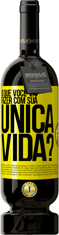 Envio grátis | Vinho tinto Edição Premium MBS® Reserva O que você vai fazer com sua única vida? Etiqueta Amarela. Etiqueta personalizável Reserva 12 Meses Colheita 2014 Tempranillo