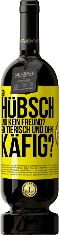 Kostenloser Versand | Rotwein Premium Ausgabe MBS® Reserve So hübsch und kein Freund? So tierisch und ohne Käfig? Gelbes Etikett. Anpassbares Etikett Reserve 12 Monate Ernte 2014 Tempranillo