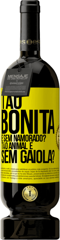 «Tão bonita e sem namorado? Tão animal e sem gaiola?» Edição Premium MBS® Reserva