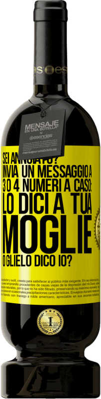 49,95 € Spedizione Gratuita | Vino rosso Edizione Premium MBS® Riserva Sei annoiato Invia un messaggio a 3 o 4 numeri a caso: lo dici a tua moglie o glielo dico io? Etichetta Gialla. Etichetta personalizzabile Riserva 12 Mesi Raccogliere 2016 Tempranillo