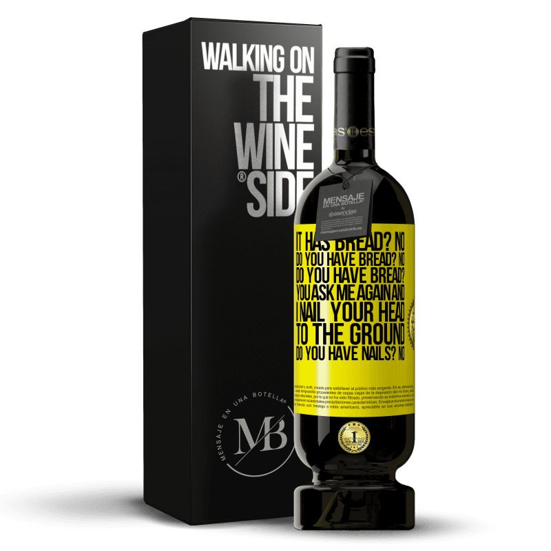 49,95 € Free Shipping | Red Wine Premium Edition MBS® Reserve It has Bread? No. Do you have bread? No. Do you have bread? You ask me again and I nail your head to the ground. Do you have Yellow Label. Customizable label Reserve 12 Months Harvest 2015 Tempranillo