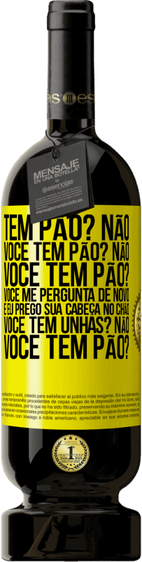 49,95 € Envio grátis | Vinho tinto Edição Premium MBS® Reserva Tem pão? Não. Você tem pão? Não. Você tem pão? Você me pergunta de novo e eu prego sua cabeça no chão. Você tem unhas? Não Etiqueta Amarela. Etiqueta personalizável Reserva 12 Meses Colheita 2016 Tempranillo