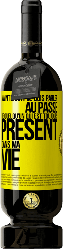 Envoi gratuit | Vin rouge Édition Premium MBS® Réserve Maintenant je dois parler au passé de quelqu'un qui est toujours présent dans ma vie Étiquette Jaune. Étiquette personnalisable Réserve 12 Mois Récolte 2014 Tempranillo