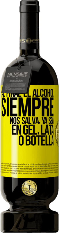 49,95 € | Vino Tinto Edición Premium MBS® Reserva Al final el alcohol siempre nos salva, ya sea en gel, lata o botella Etiqueta Amarilla. Etiqueta personalizable Reserva 12 Meses Cosecha 2016 Tempranillo