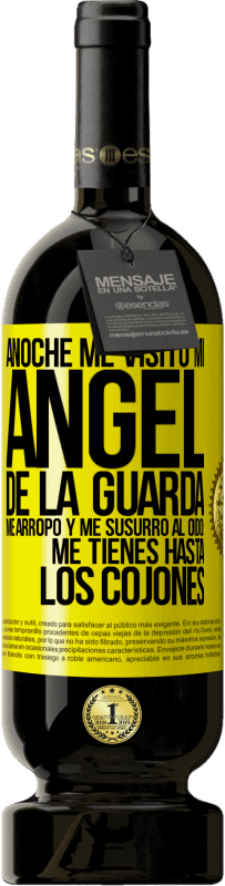 49,95 € | Vino Tinto Edición Premium MBS® Reserva Anoche me visitó mi ángel de la guarda. Me arropó y me susurró al oído: Me tienes hasta los cojones Etiqueta Amarilla. Etiqueta personalizable Reserva 12 Meses Cosecha 2016 Tempranillo