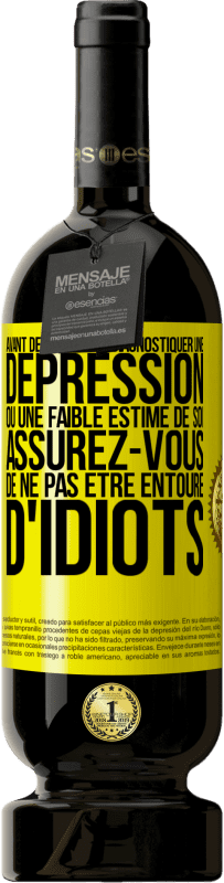 Envoi gratuit | Vin rouge Édition Premium MBS® Réserve Avant de vous autodiagnostiquer une dépression ou une faible estime de soi, assurez-vous de ne pas être entouré d'idiots Étiquette Jaune. Étiquette personnalisable Réserve 12 Mois Récolte 2015 Tempranillo