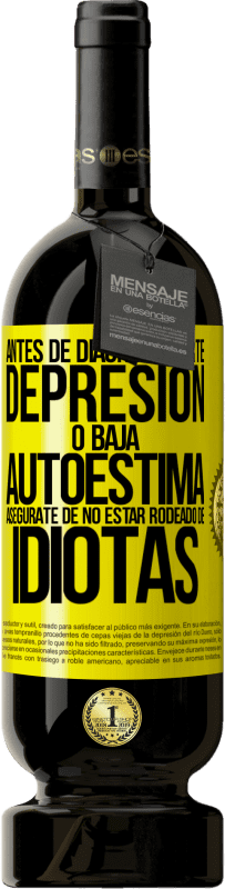 49,95 € Envío gratis | Vino Tinto Edición Premium MBS® Reserva Antes de diagnosticarte depresión o baja autoestima, asegúrate de no estar rodeado de idiotas Etiqueta Amarilla. Etiqueta personalizable Reserva 12 Meses Cosecha 2014 Tempranillo