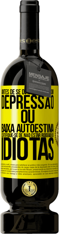 Envio grátis | Vinho tinto Edição Premium MBS® Reserva Antes de se diagnosticar com depressão ou baixa autoestima, certifique-se de não estar rodeado de idiotas Etiqueta Amarela. Etiqueta personalizável Reserva 12 Meses Colheita 2015 Tempranillo