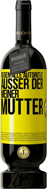 Kostenloser Versand | Rotwein Premium Ausgabe MBS® Reserve Gegen alle Autorität ... Außer der meiner Mutter Gelbes Etikett. Anpassbares Etikett Reserve 12 Monate Ernte 2015 Tempranillo