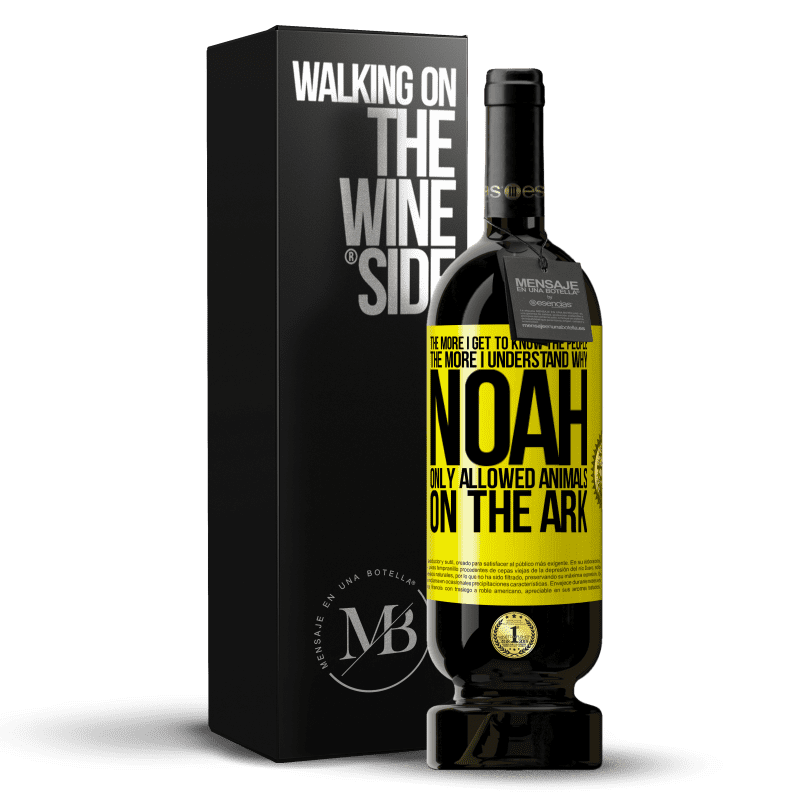 49,95 € Free Shipping | Red Wine Premium Edition MBS® Reserve The more I get to know the people, the more I understand why Noah only allowed animals on the ark Yellow Label. Customizable label Reserve 12 Months Harvest 2014 Tempranillo