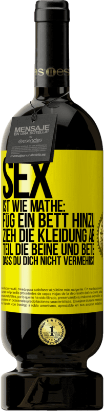 49,95 € | Rotwein Premium Ausgabe MBS® Reserve Sex ist wie Mathe: Füg ein Bett hinzu, zieh die Kleidung ab, teil die Beine und bete, dass du dich nicht vermehrst Gelbes Etikett. Anpassbares Etikett Reserve 12 Monate Ernte 2016 Tempranillo