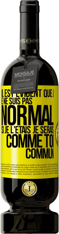 49,95 € | Vin rouge Édition Premium MBS® Réserve Il est évident que je ne suis pas normal, si je l'étais, je serais comme toi, commun Étiquette Jaune. Étiquette personnalisable Réserve 12 Mois Récolte 2016 Tempranillo